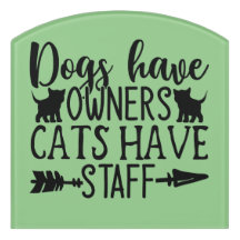Dogs have owners cats have staff