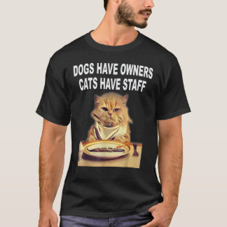 Dogs Have Owners, Cats Have Staff Humor T-Shirt