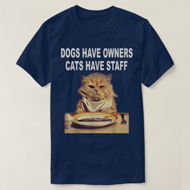 Dogs Have Owners, Cats Have Staff Humor  T-Shirt (Design Front)