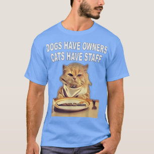 Dogs Have Owners, Cats Have Staff Humor T-Shirt