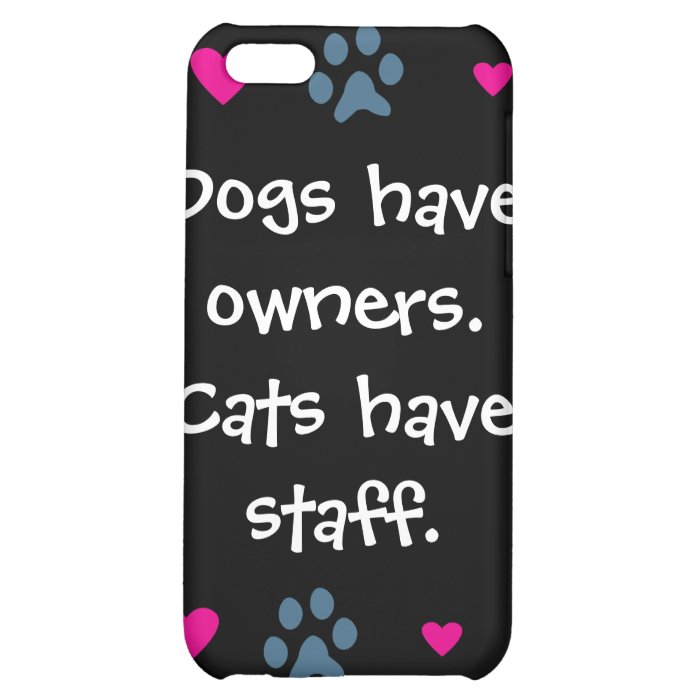 Dogs Have Owners Cats Have Staff Cover For iPhone 5C