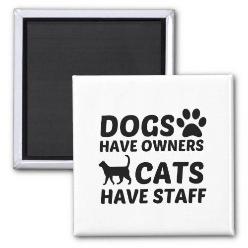 DOGS HAVE OWNERS CATS HAVE STAFF MAGNET