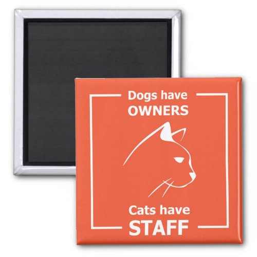 Dogs have owners cats have staff magnet