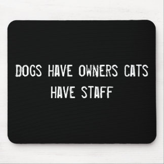 Dogs have owners cats have staff mouse pad