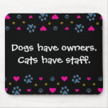Dogs Have Owners-Cats Have Staff Mouse Pad
