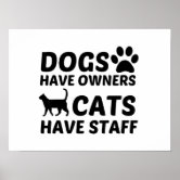 https://rlv.zcache.com/dogs_have_owners_cats_have_staff_poster-r9fe4b3e12e134a1cbb1c6fd10d7418f2_wvu_8byvr_166.jpg