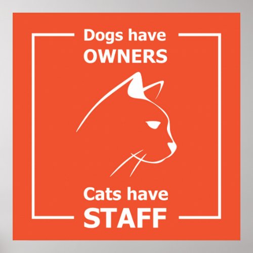 Dogs have owners cats have staff poster