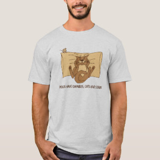 Dogs have owners, cats have staff. T-Shirt