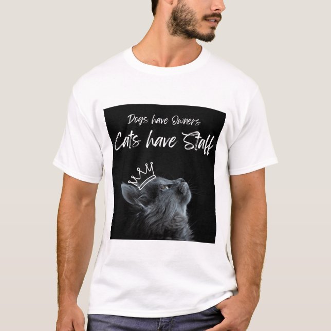 Dogs have Owners, Cats Have Staff T-Shirt (Front)