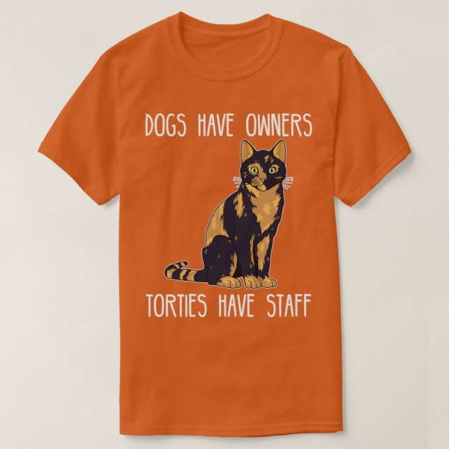 Dogs Have Owners Torties Have Staff Tortie Cat Lov T-Shirt (Design Front)