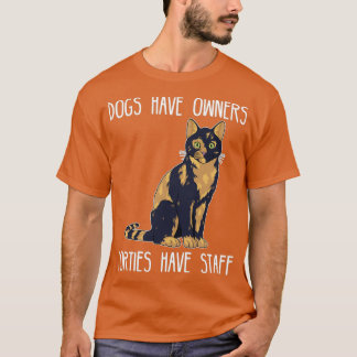 Dogs Have Owners Torties Have Staff Tortie Cat Lov T-Shirt