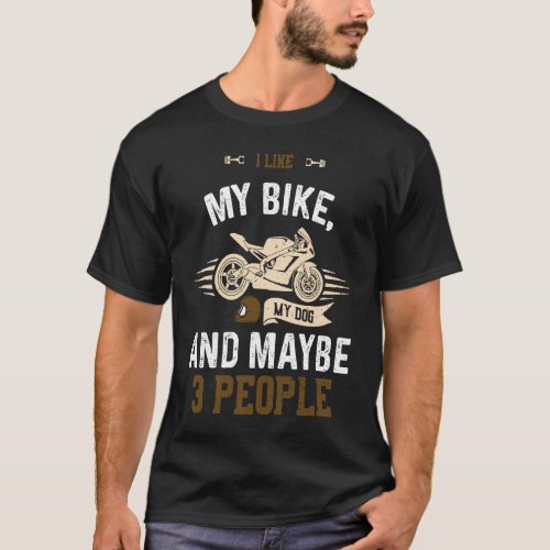 Dogs I Like My Bike My Dog And Maybe 3 Peopl  Moto T_Shirt