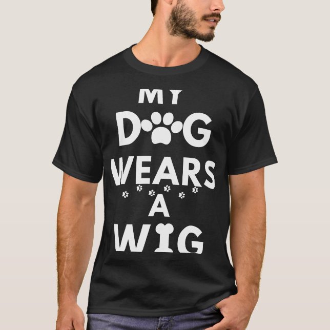 Dogs In Wigs My Dog Wears A Wig T-Shirt (Front)