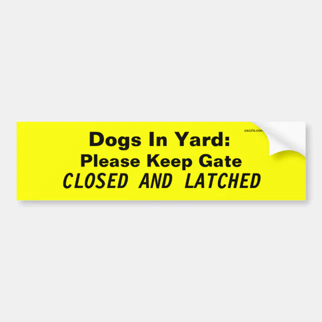 Dogs In Yard: Please Keep Gate, CLOSED AND LATCHED Bumper Sticker | Zazzle