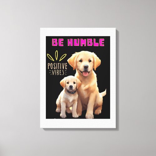 Dogs Indicate Be Humble Custom Design T Shirt  Canvas Print