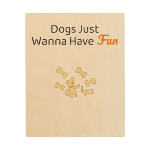 Dogs Just Wanna Have Fun Funny Dog Wall Art & St