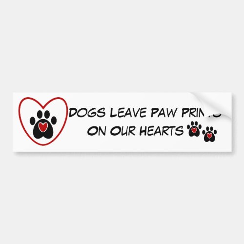 Dogs Leave Paw Prints on our Hearts Bumper Sticker