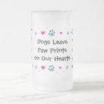Dogs Leave Paw Prints on Our Hearts Frosted Glass Beer Mug