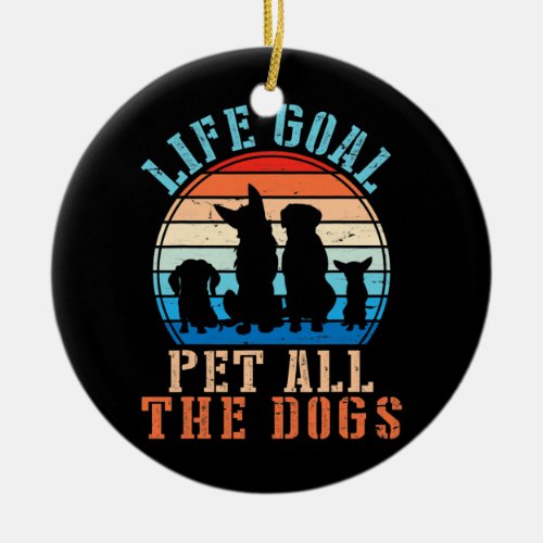 Dogs Life Goal Pet All The Dogs Happy Puppy Day Ceramic Ornament