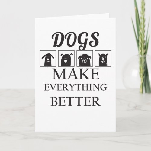 Dogs make Everything Better Card