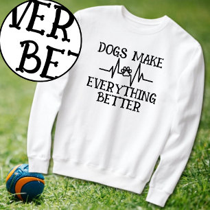 Dogs Make Everything Better Dog Lover Sweatshirt
