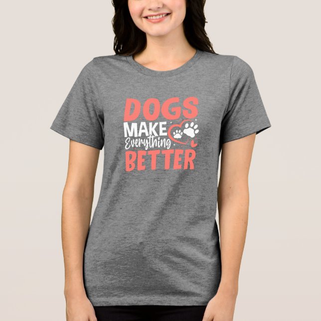 Dogs Make Everything Better • Dog Lover T-Shirt Tri-Blend Shirt (Front)