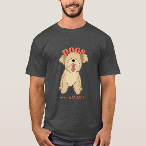 Dogs make life better T_Shirt