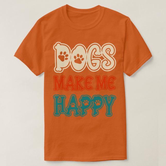Dogs Make Me Happy 1 T-Shirt (Design Front)