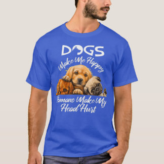 Dogs Make Me Happy Humans Make My Head Hurt 13  T-Shirt