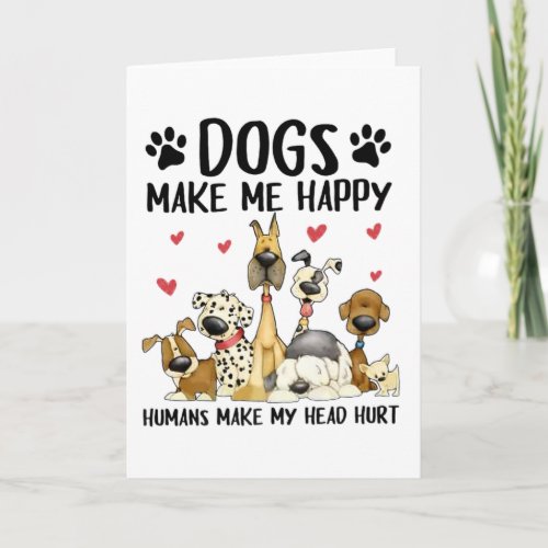 Dogs Make Me Happy Humans Make My Head Hurt Card