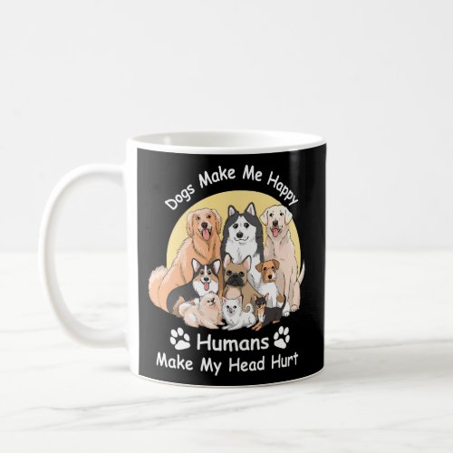 Dogs Make Me Happy Humans Make My Head Hurt Coffee Mug