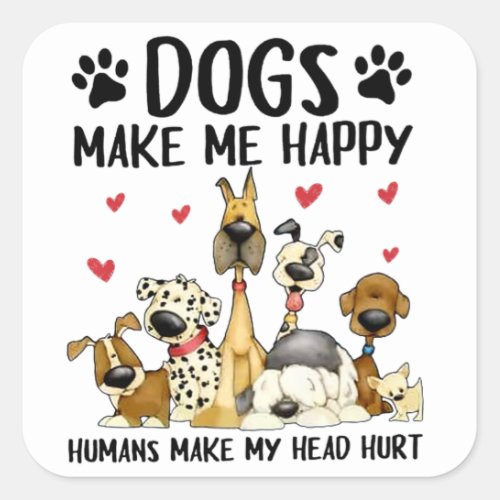 Dogs Make Me Happy Humans Make My Head Hurt Cute D Square Sticker