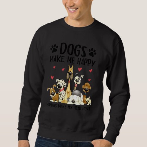 Dogs Make Me Happy Humans Make My Head Hurt Cute D Sweatshirt