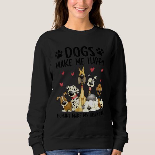 Dogs Make Me Happy Humans Make My Head Hurt Cute D Sweatshirt