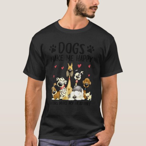 Dogs Make Me Happy Humans Make My Head Hurt Cute D T_Shirt