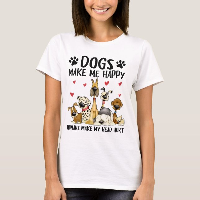 Dogs Make Me Happy Humans Make My Head Hurt Cute D T-Shirt (Front)