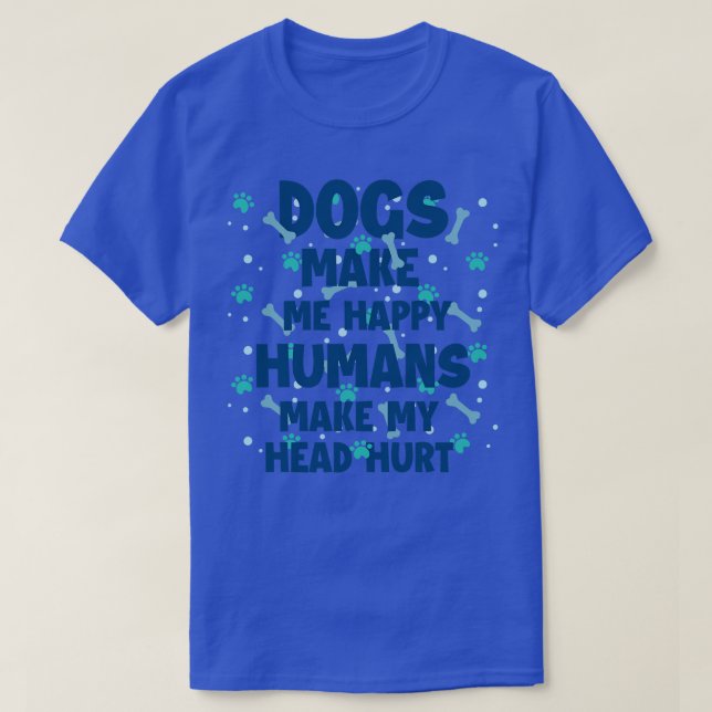 Dogs Make Me Happy Humans Make My Head Hurt  Dog L T-Shirt (Design Front)