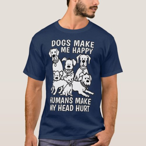 Dogs Make Me Happy Humans Make My Head Hurt Dog T_Shirt