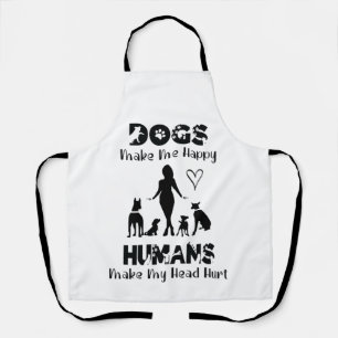 Dogs Make Me Happy Humans Make My Head Hurt Funny Apron