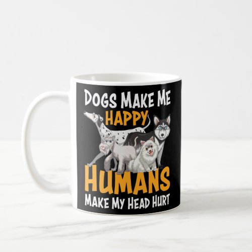 Dogs Make Me Happy Humans Make My Head Hurt Funny  Coffee Mug