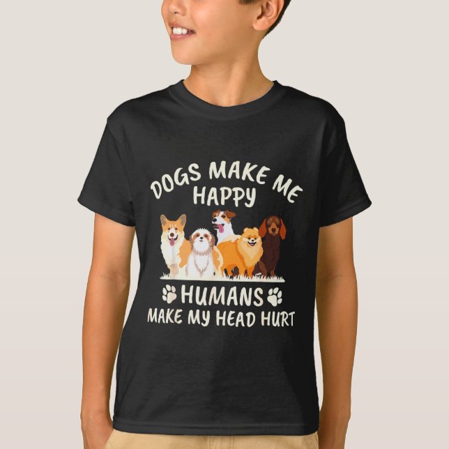 Dogs Make Me Happy Humans Make My Head Hurt Funny  T-Shirt (Front)