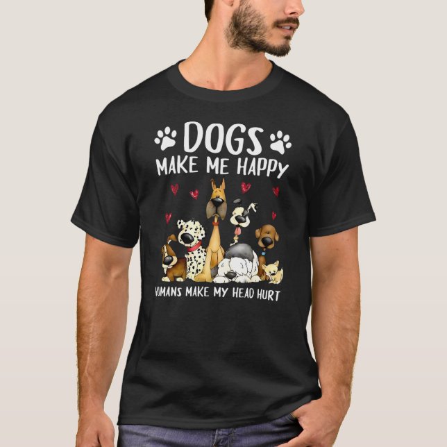 Dogs Make Me Happy Humans Make My Head Hurt Funny  T-Shirt (Front)