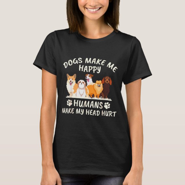 Dogs Make Me Happy Humans Make My Head Hurt Funny  T-Shirt (Front)
