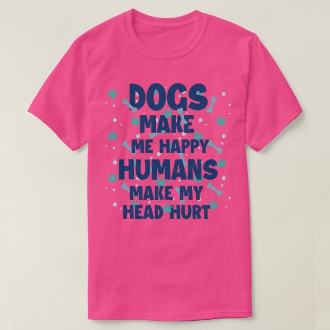 Dogs Make Me Happy Humans Make My Head Hurt Shirt  (Design Front)