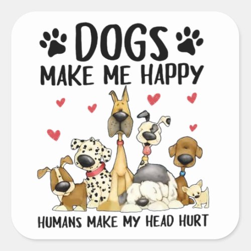 Dogs Make Me Happy Humans Make My Head Hurt Square Sticker