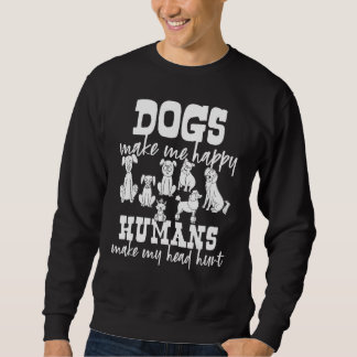 Dogs Make Me Happy Humans Make My Head Hurt Sweatshirt
