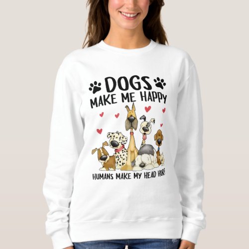 Dogs Make Me Happy Humans Make My Head Hurt Sweatshirt