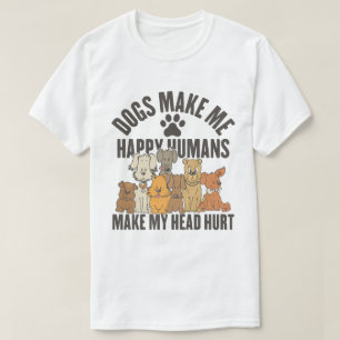 Dogs Make Me Happy Humans Make My Head Hurt T-Shirt