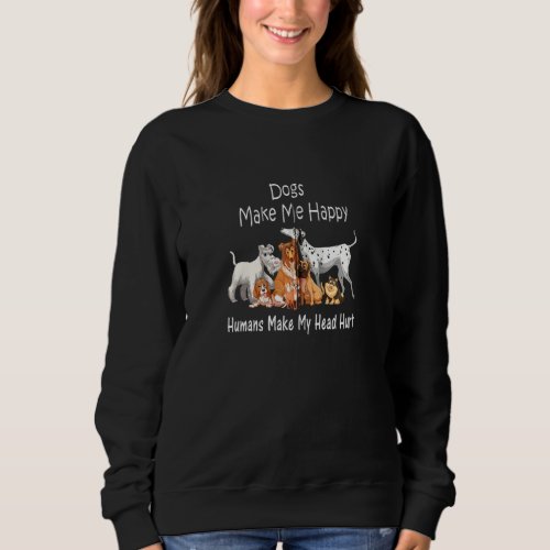 Dogs Make Me Happy Humans Make My Head Hurt Zip Sweatshirt