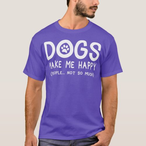 Dogs make me happy people not so much  T_Shirt